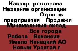 Кассир  ресторана › Название организации ­ Maximilian's › Отрасль предприятия ­ Продажи › Минимальный оклад ­ 15 000 - Все города Работа » Вакансии   . Ямало-Ненецкий АО,Новый Уренгой г.
